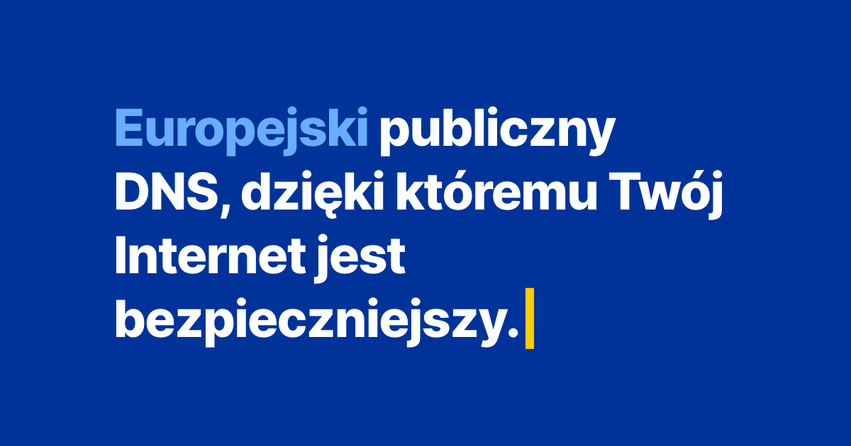 Europejski publiczny DNS, dzięki któremu Twój Internet jest bezpieczniejszy.